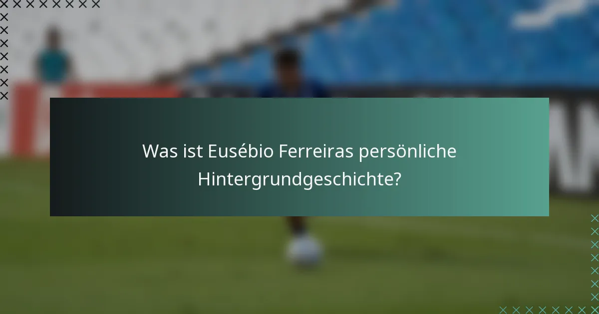 Was ist Eusébio Ferreiras persönliche Hintergrundgeschichte?