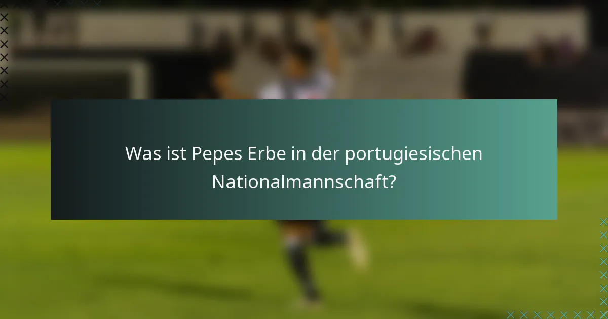 Was ist Pepes Erbe in der portugiesischen Nationalmannschaft?