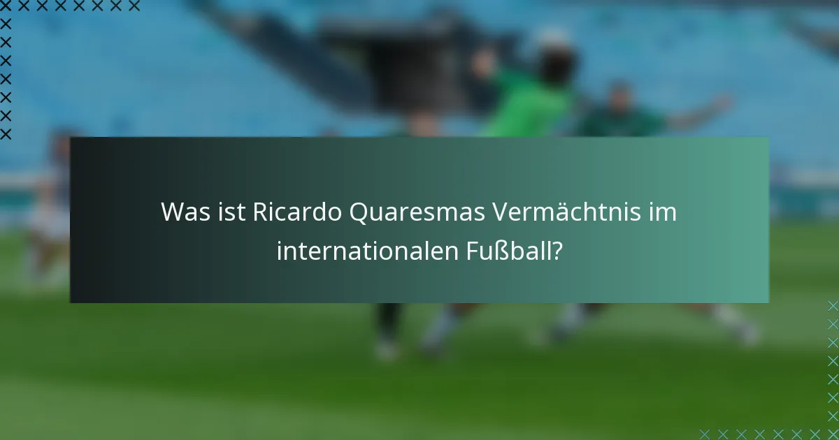 Was ist Ricardo Quaresmas Vermächtnis im internationalen Fußball?