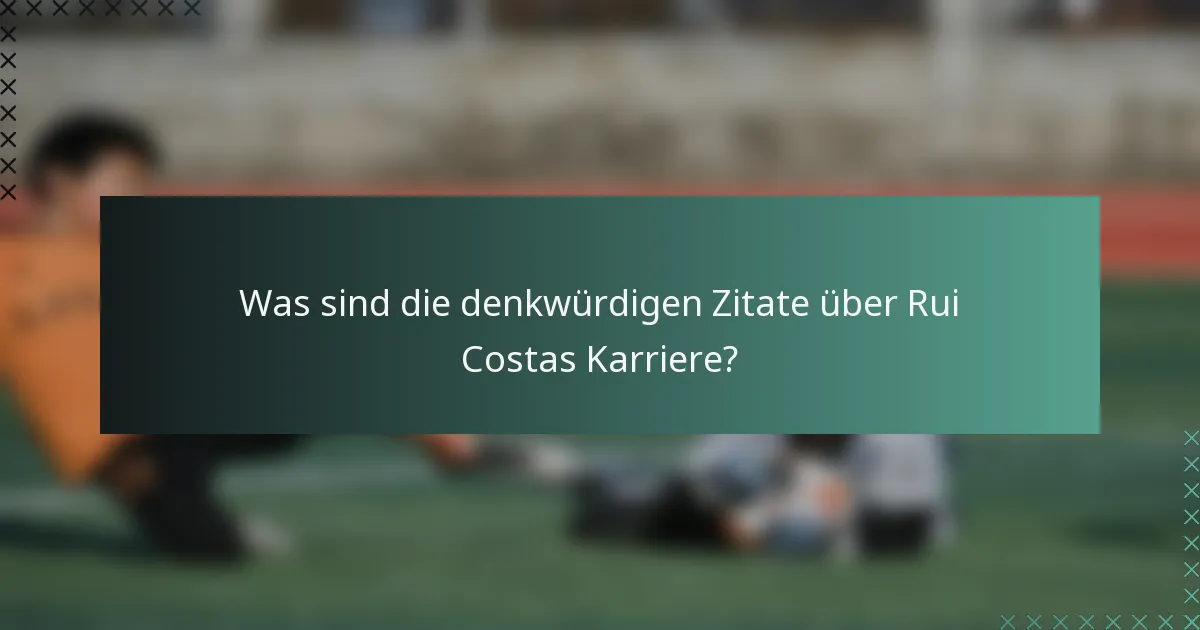 Was sind die denkwürdigen Zitate über Rui Costas Karriere?