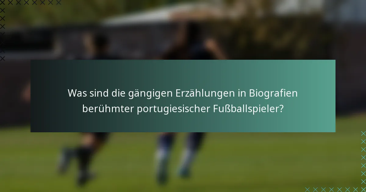Was sind die gängigen Erzählungen in Biografien berühmter portugiesischer Fußballspieler?