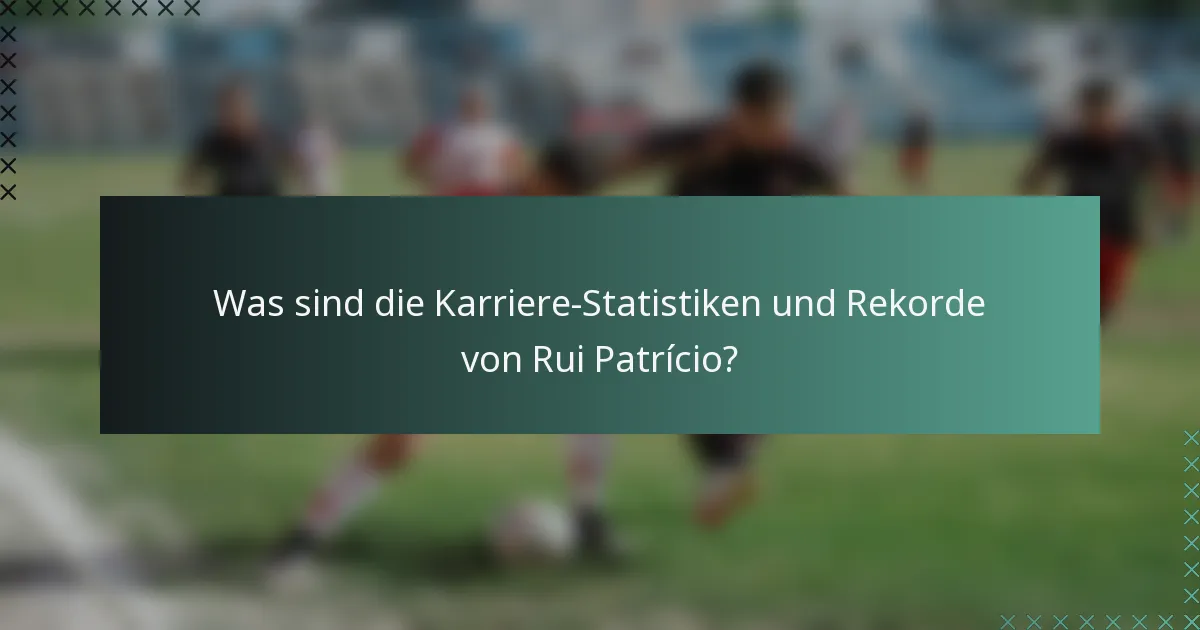Was sind die Karriere-Statistiken und Rekorde von Rui Patrício?