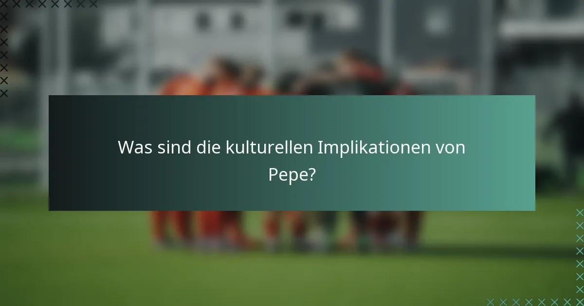 Was sind die kulturellen Implikationen von Pepe?