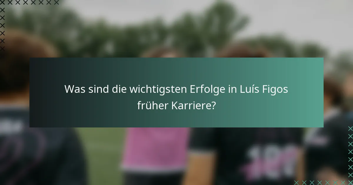 Was sind die wichtigsten Erfolge in Luís Figos früher Karriere?