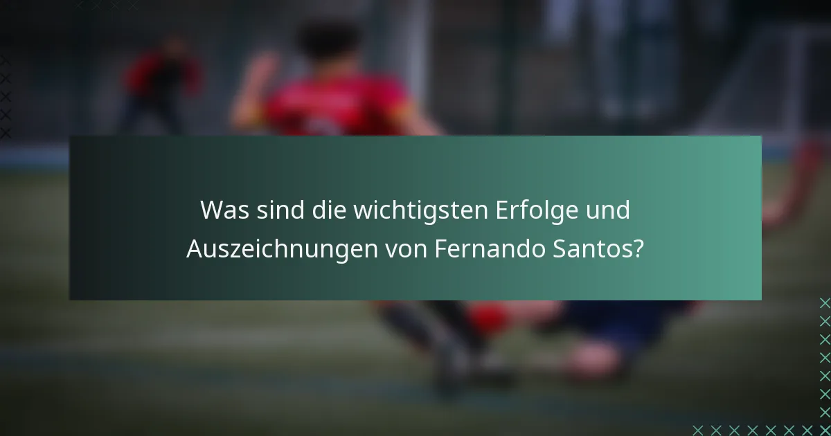 Was sind die wichtigsten Erfolge und Auszeichnungen von Fernando Santos?