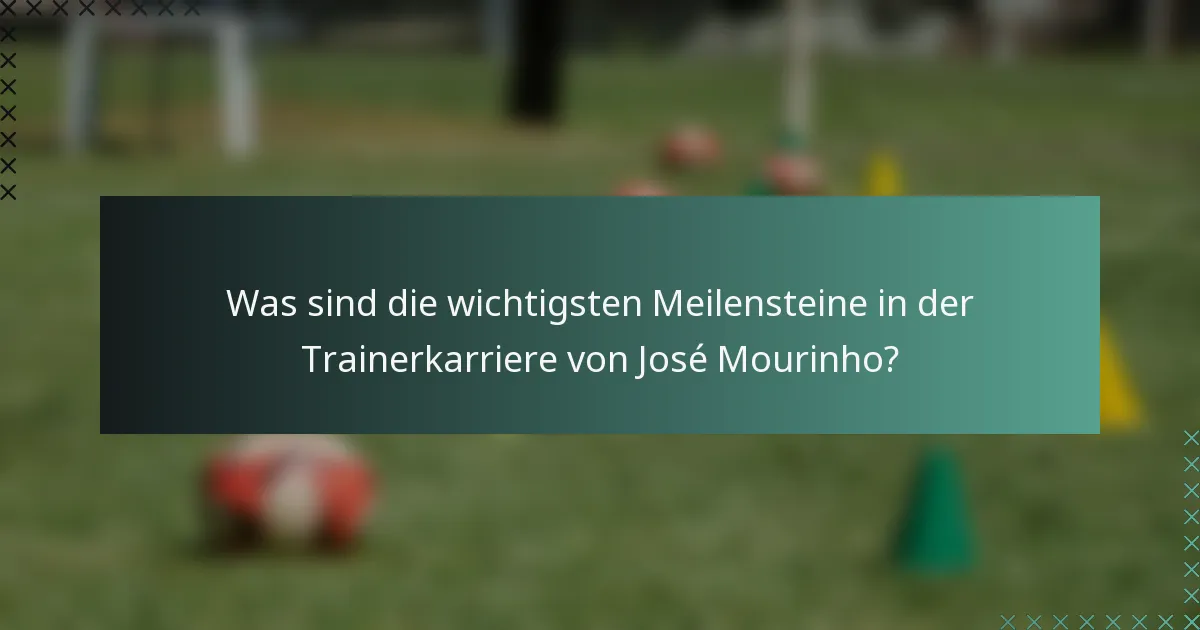 Was sind die wichtigsten Meilensteine in der Trainerkarriere von José Mourinho?