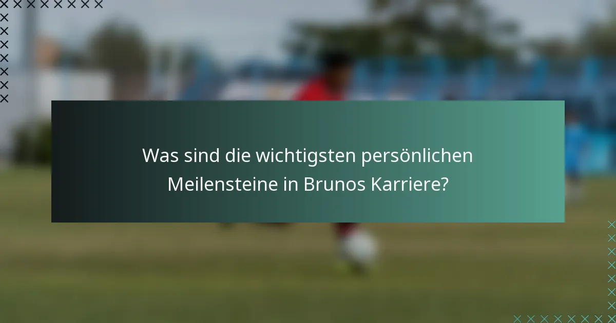 Was sind die wichtigsten persönlichen Meilensteine in Brunos Karriere?