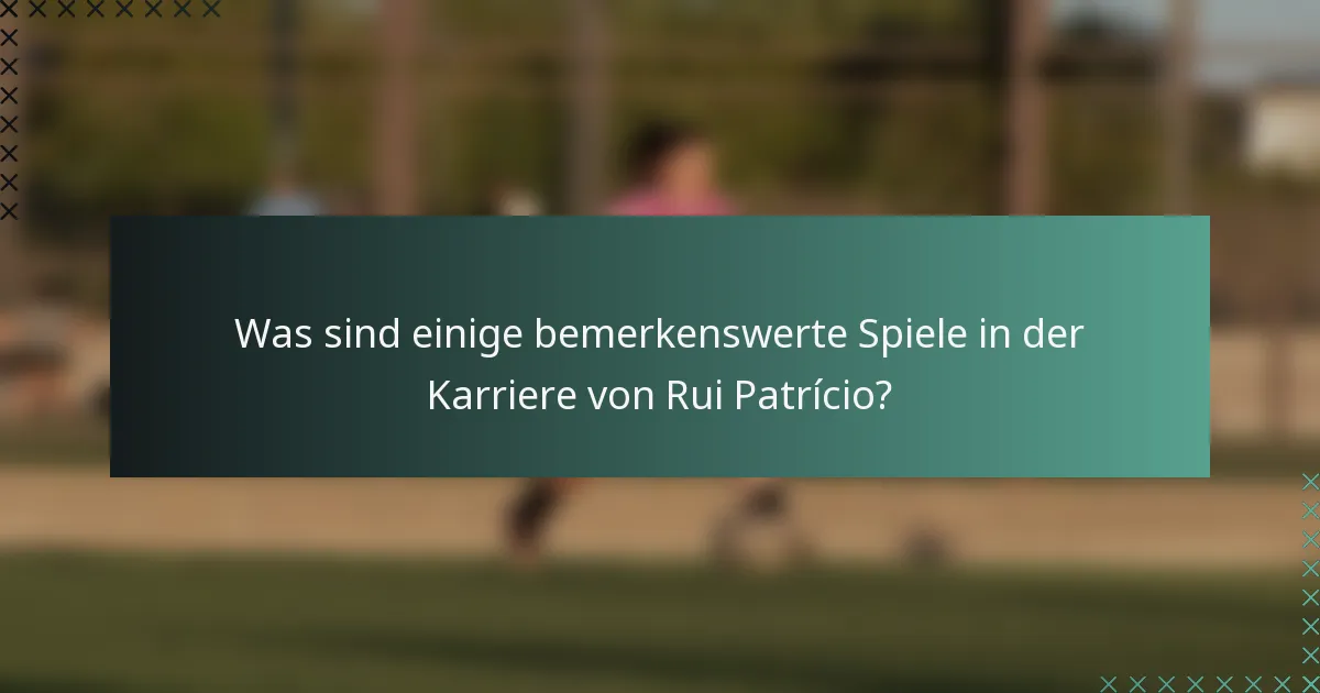 Was sind einige bemerkenswerte Spiele in der Karriere von Rui Patrício?