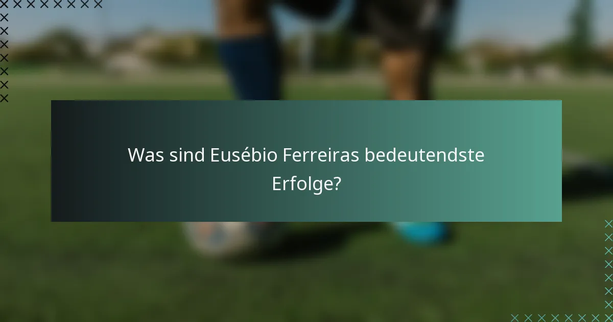 Was sind Eusébio Ferreiras bedeutendste Erfolge?