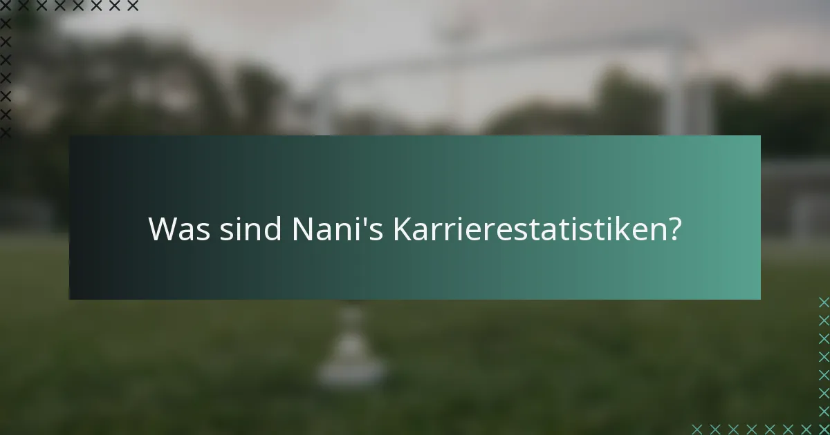 Was sind Nani's Karrierestatistiken?
