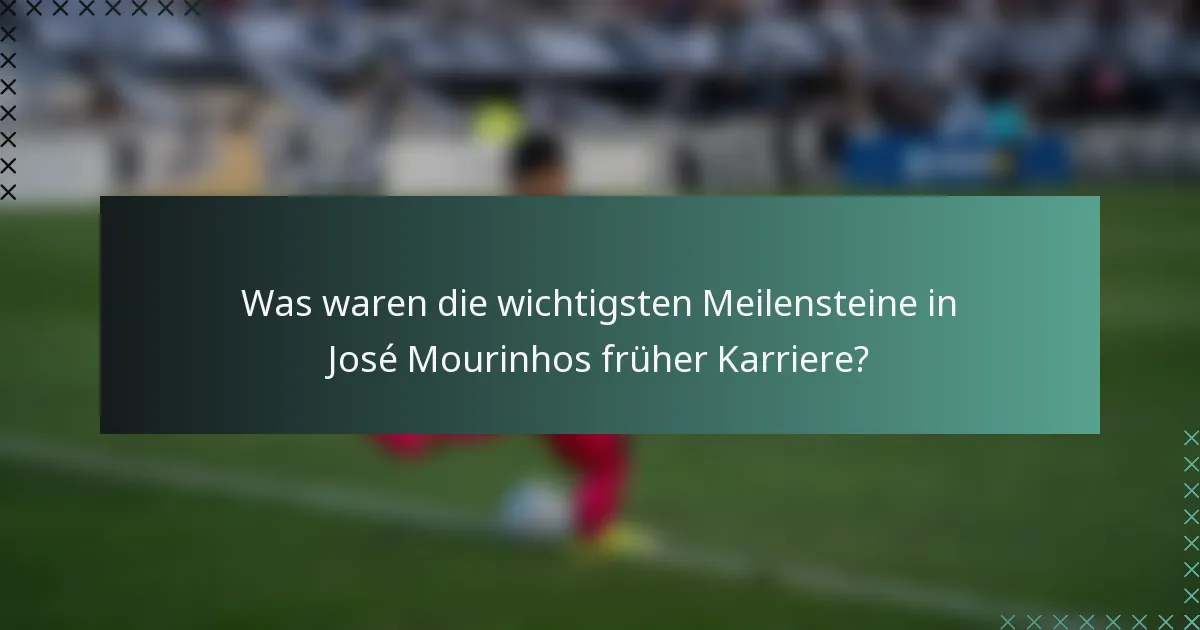 Was waren die wichtigsten Meilensteine in José Mourinhos früher Karriere?
