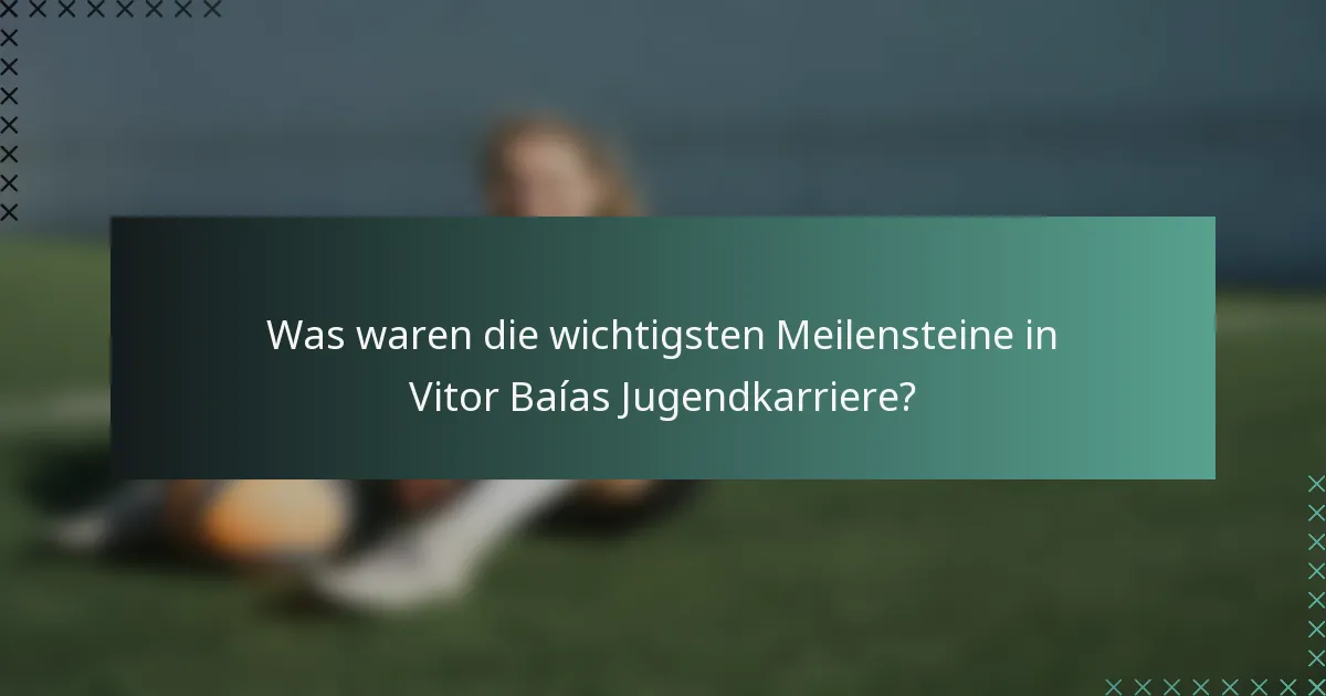 Was waren die wichtigsten Meilensteine in Vitor Baías Jugendkarriere?