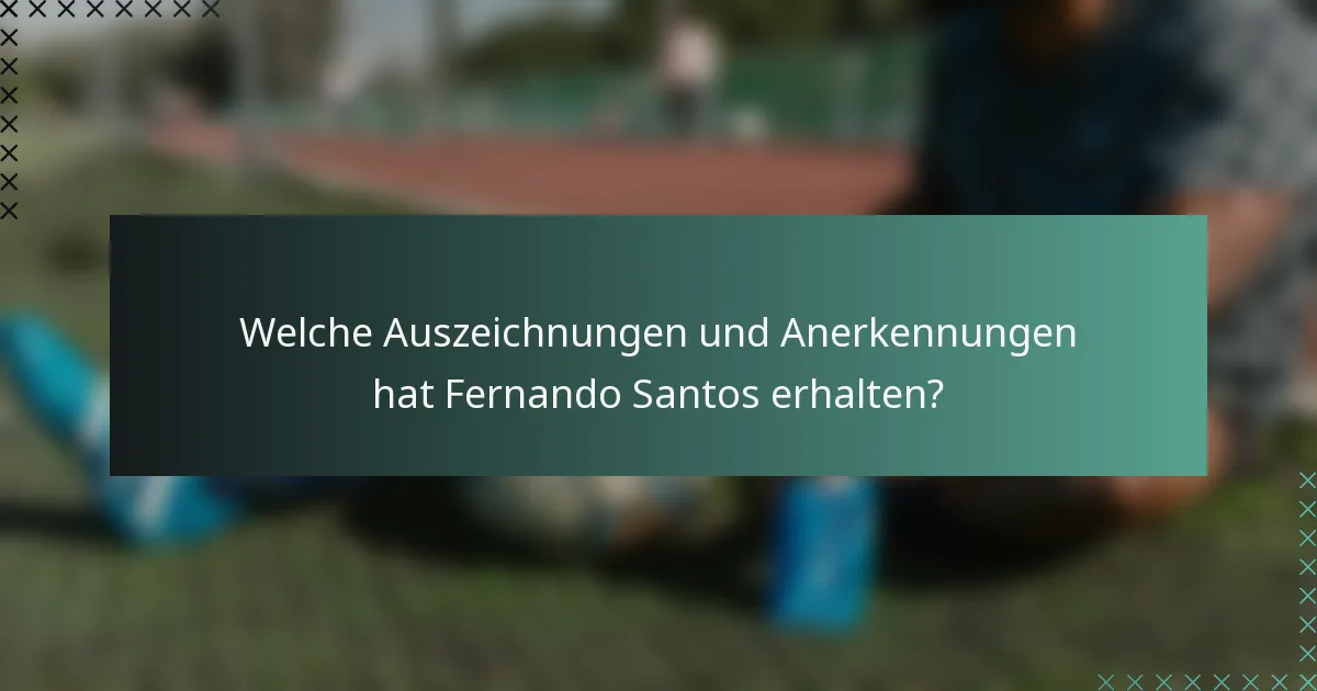 Welche Auszeichnungen und Anerkennungen hat Fernando Santos erhalten?