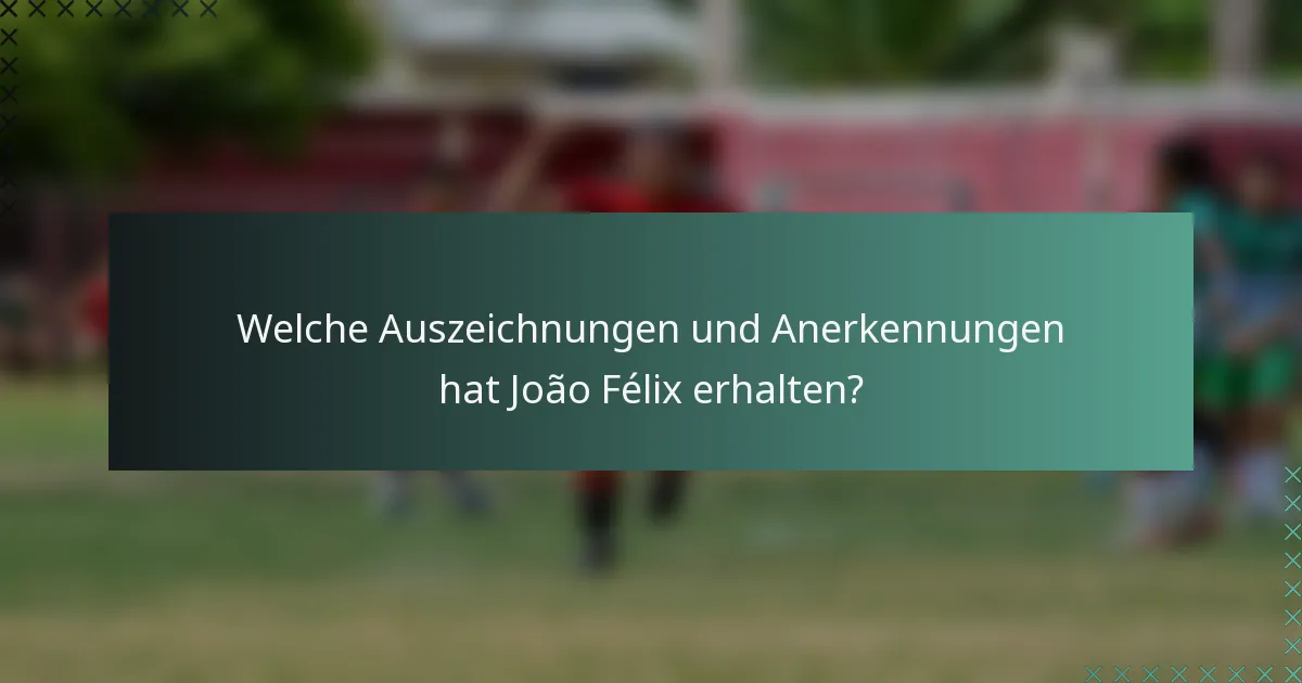 Welche Auszeichnungen und Anerkennungen hat João Félix erhalten?