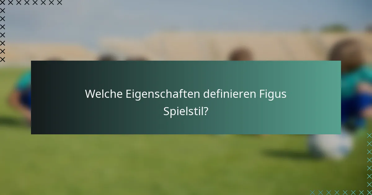 Welche Eigenschaften definieren Figus Spielstil?