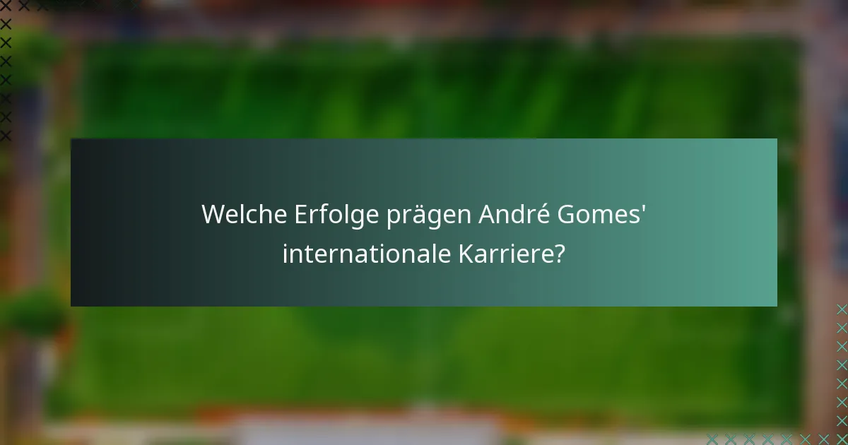 Welche Erfolge prägen André Gomes' internationale Karriere?