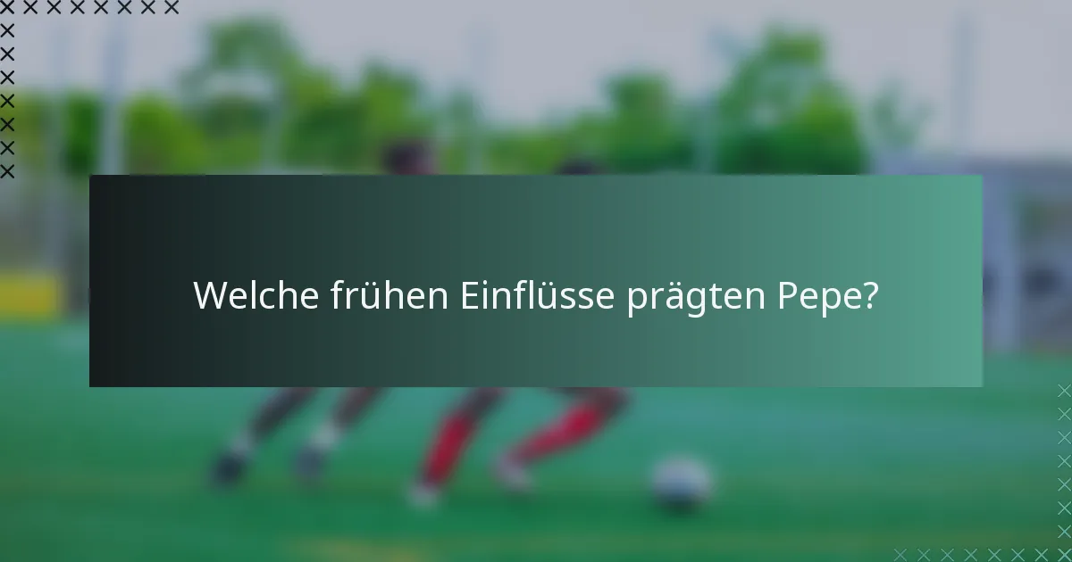 Welche frühen Einflüsse prägten Pepe?