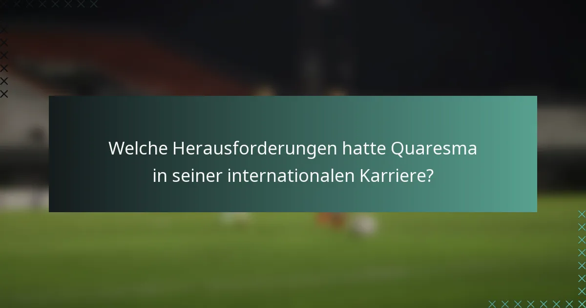 Welche Herausforderungen hatte Quaresma in seiner internationalen Karriere?