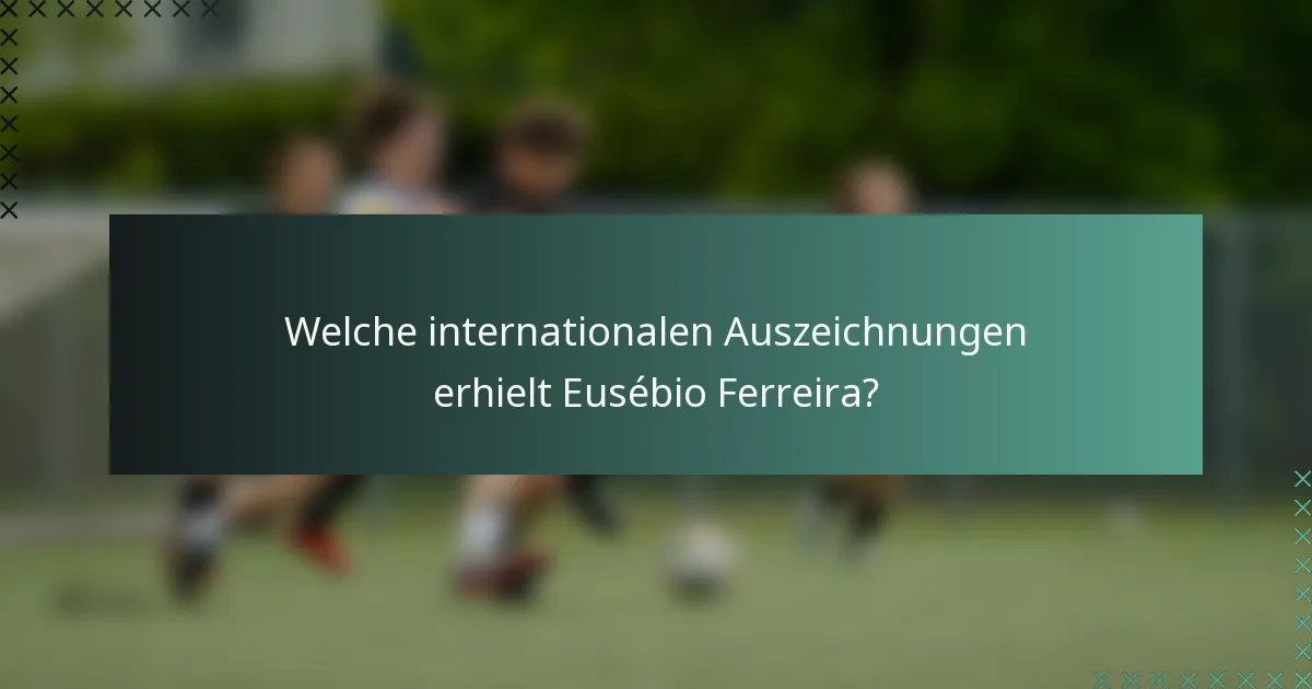 Welche internationalen Auszeichnungen erhielt Eusébio Ferreira?
