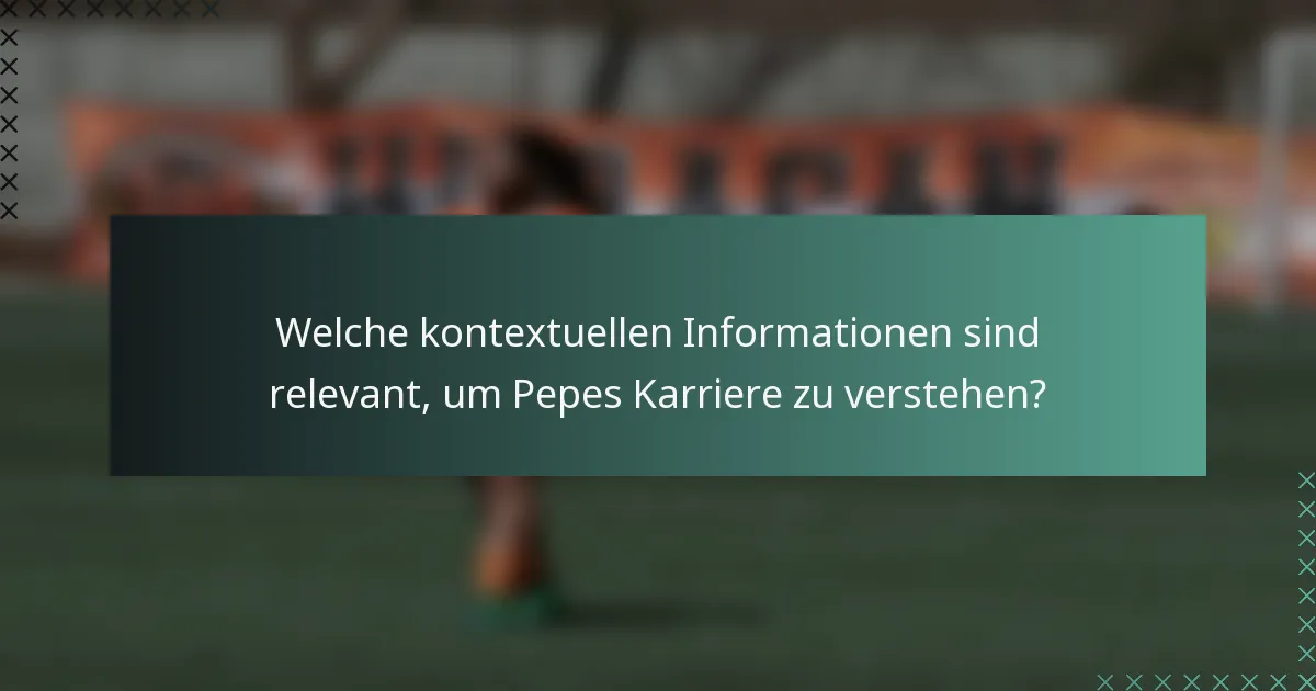 Welche kontextuellen Informationen sind relevant, um Pepes Karriere zu verstehen?
