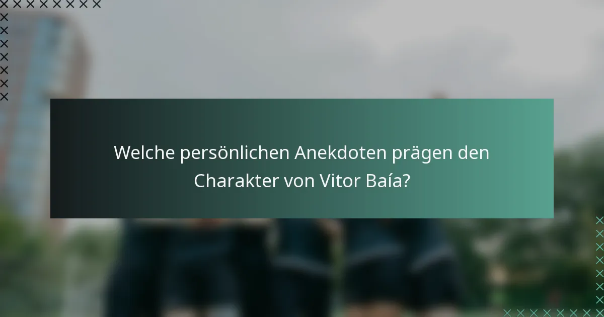 Welche persönlichen Anekdoten prägen den Charakter von Vitor Baía?