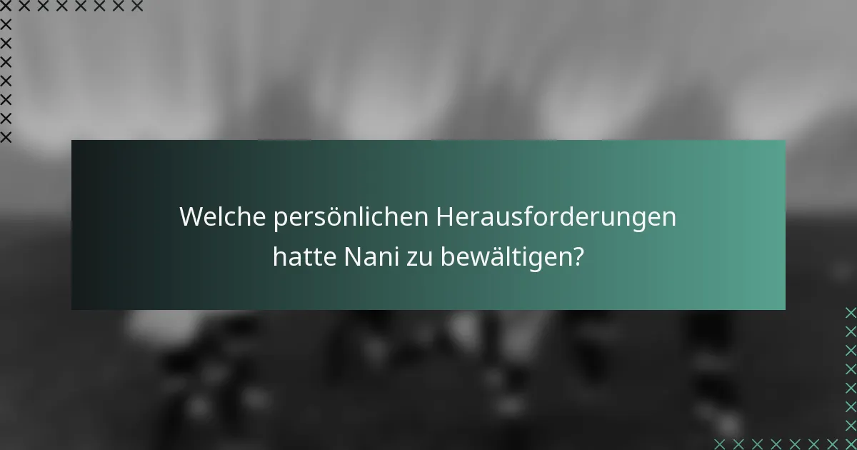 Welche persönlichen Herausforderungen hatte Nani zu bewältigen?