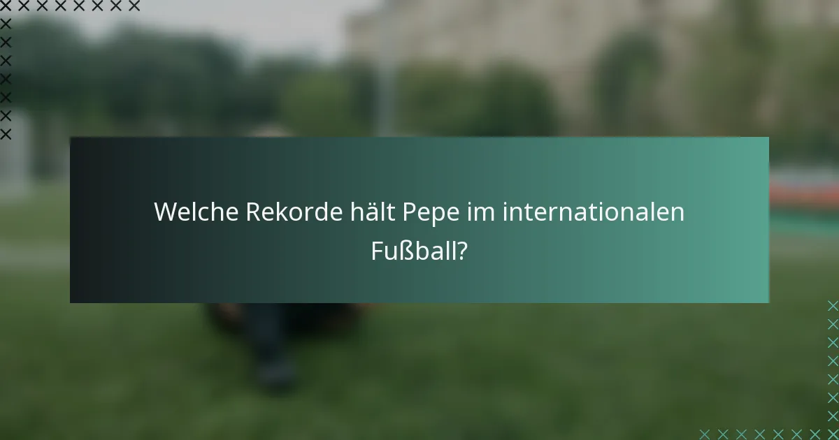 Welche Rekorde hält Pepe im internationalen Fußball?