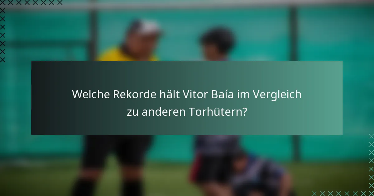 Welche Rekorde hält Vitor Baía im Vergleich zu anderen Torhütern?