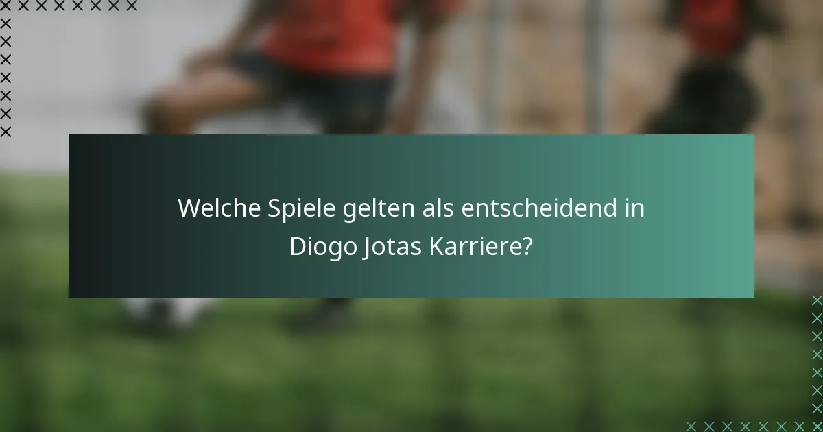 Welche Spiele gelten als entscheidend in Diogo Jotas Karriere?