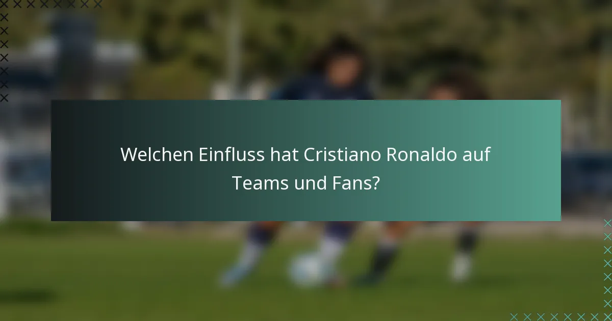 Welchen Einfluss hat Cristiano Ronaldo auf Teams und Fans?