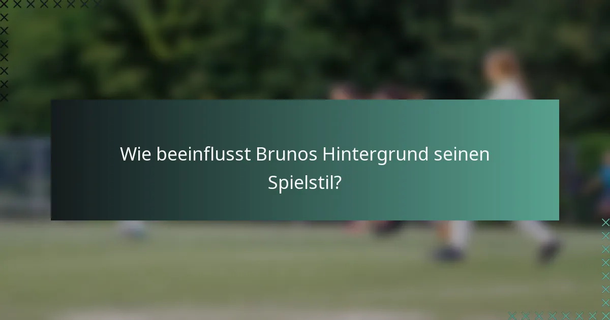 Wie beeinflusst Brunos Hintergrund seinen Spielstil?