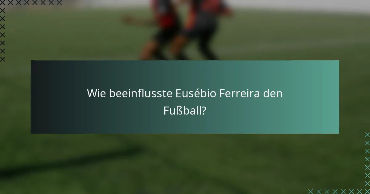 Wie beeinflusste Eusébio Ferreira den Fußball?