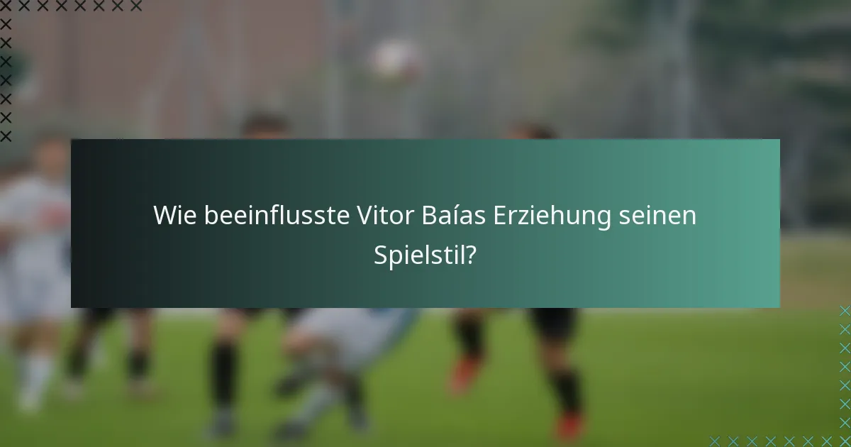Wie beeinflusste Vitor Baías Erziehung seinen Spielstil?