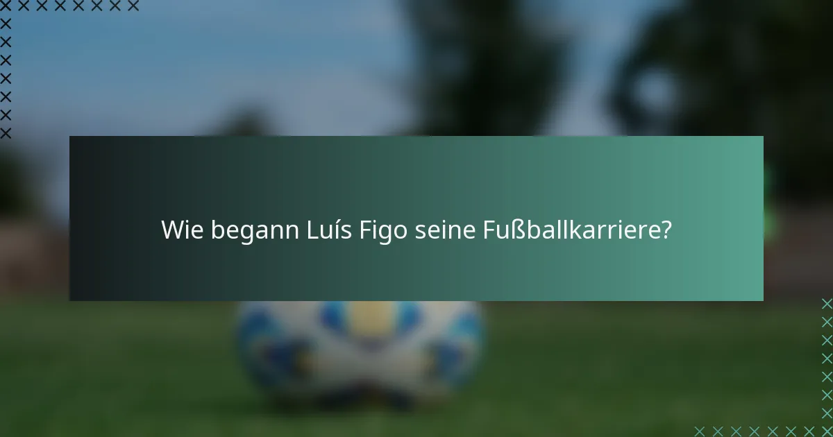 Wie begann Luís Figo seine Fußballkarriere?