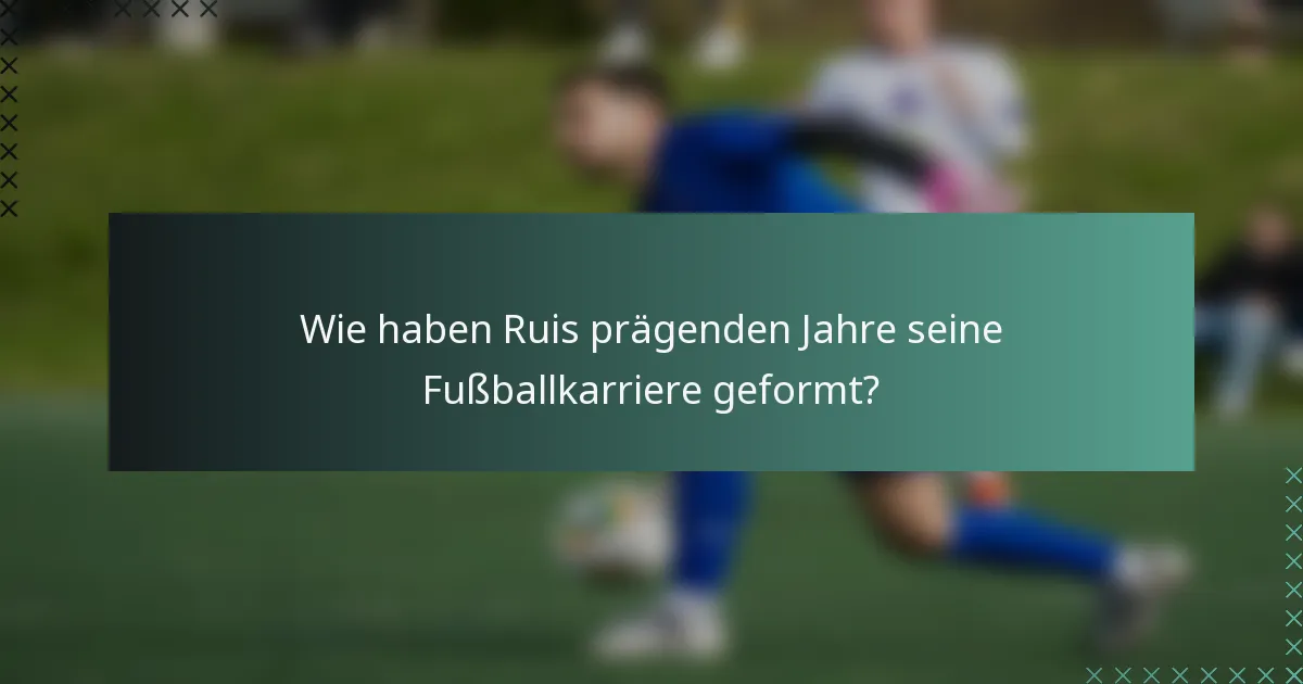 Wie haben Ruis prägenden Jahre seine Fußballkarriere geformt?