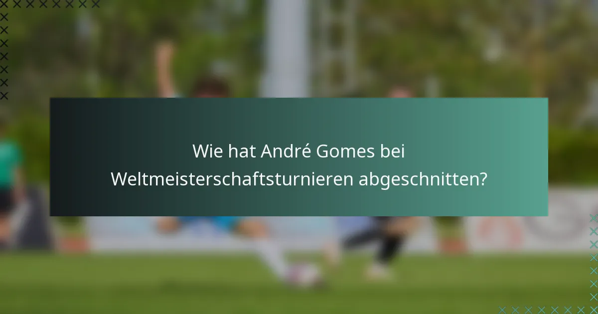 Wie hat André Gomes bei Weltmeisterschaftsturnieren abgeschnitten?
