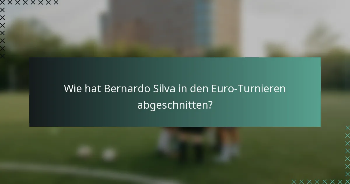 Wie hat Bernardo Silva in den Euro-Turnieren abgeschnitten?