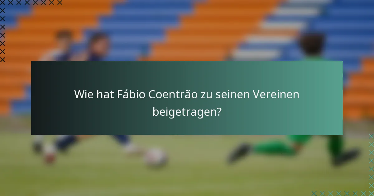 Wie hat Fábio Coentrão zu seinen Vereinen beigetragen?