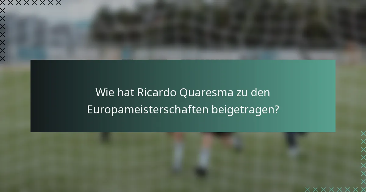 Wie hat Ricardo Quaresma zu den Europameisterschaften beigetragen?
