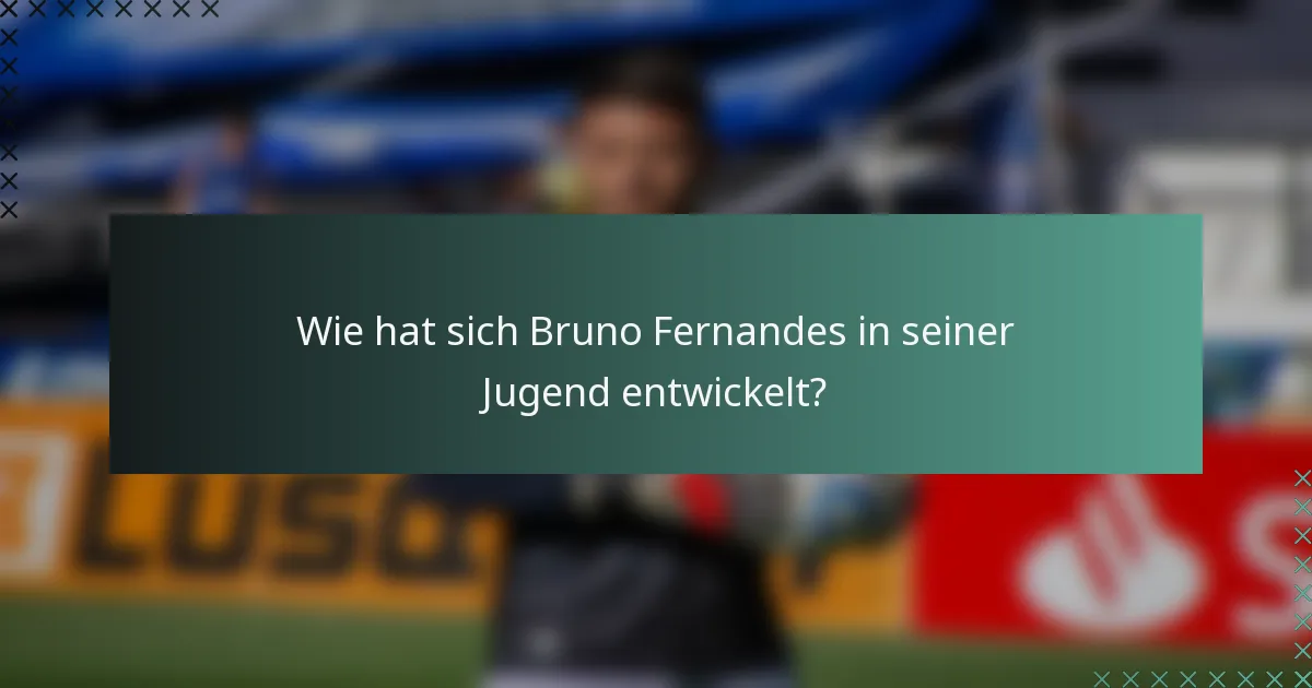 Wie hat sich Bruno Fernandes in seiner Jugend entwickelt?