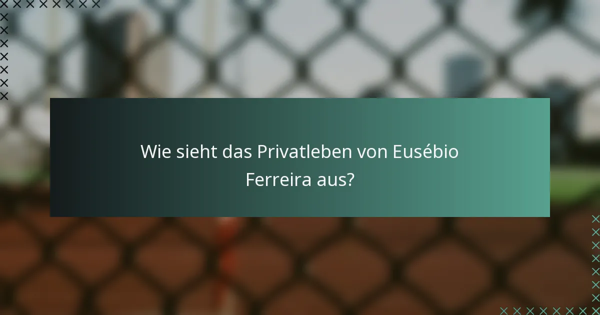 Wie sieht das Privatleben von Eusébio Ferreira aus?