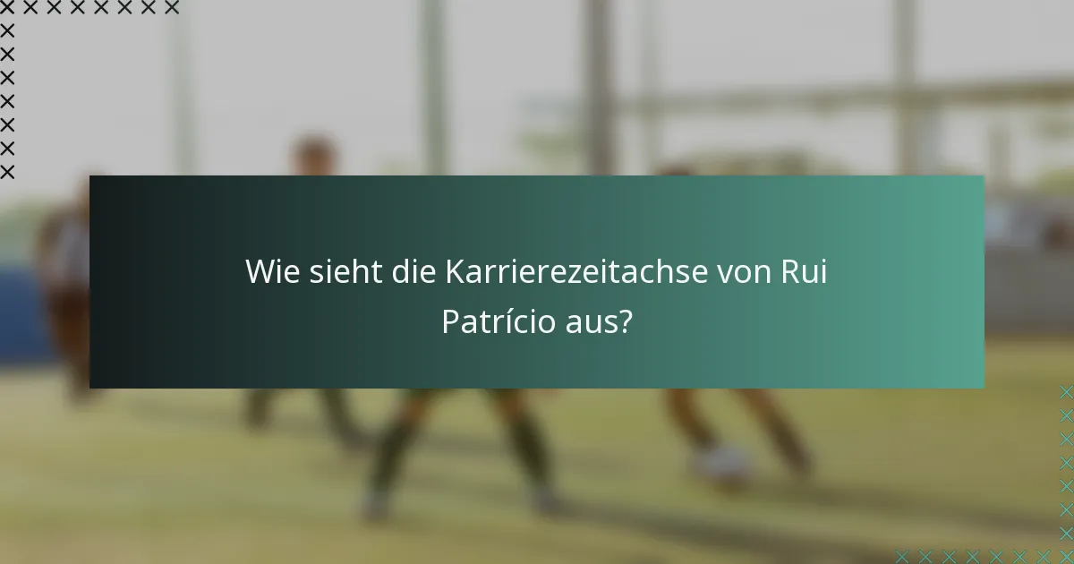 Wie sieht die Karrierezeitachse von Rui Patrício aus?