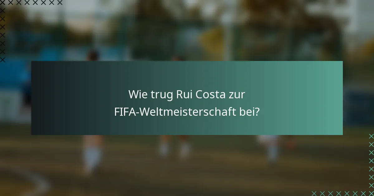 Wie trug Rui Costa zur FIFA-Weltmeisterschaft bei?