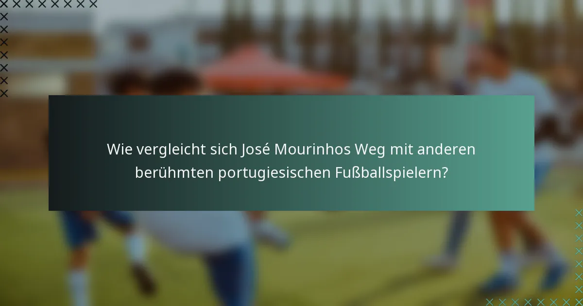 Wie vergleicht sich José Mourinhos Weg mit anderen berühmten portugiesischen Fußballspielern?
